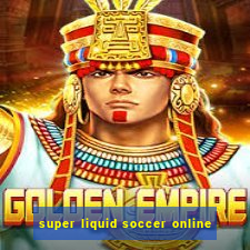 super liquid soccer online